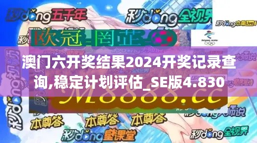 澳门六开奖结果2024开奖记录查询,稳定计划评估_SE版4.830