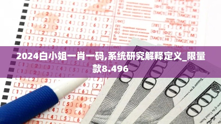 2024白小姐一肖一码,系统研究解释定义_限量款8.496