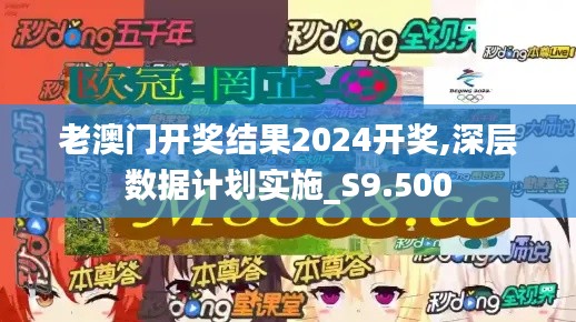 老澳门开奖结果2024开奖,深层数据计划实施_S9.500