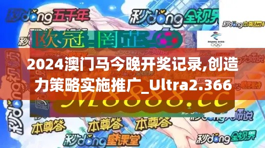 2024澳门马今晚开奖记录,创造力策略实施推广_Ultra2.366