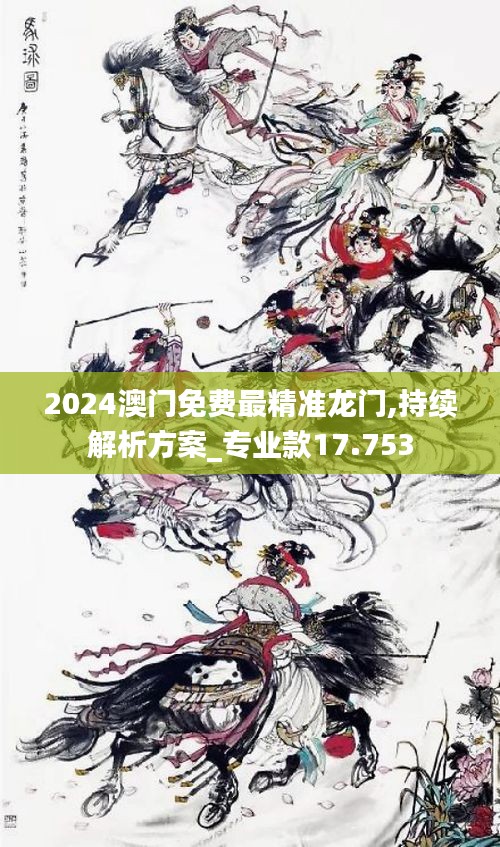 2024澳门免费最精准龙门,持续解析方案_专业款17.753