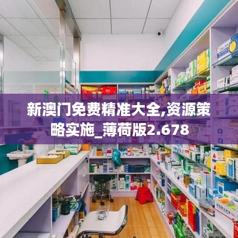 新澳门免费精准大全,资源策略实施_薄荷版2.678