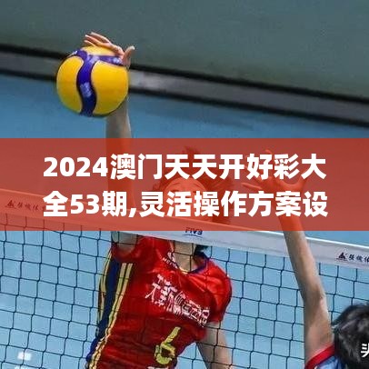 2024澳门天天开好彩大全53期,灵活操作方案设计_XP5.241