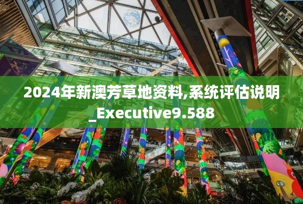 2024年新澳芳草地资料,系统评估说明_Executive9.588