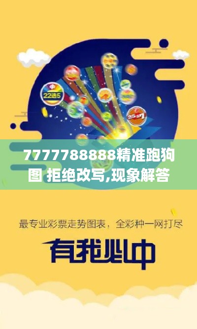 7777788888精准跑狗图 拒绝改写,现象解答解释定义_手游版12.479