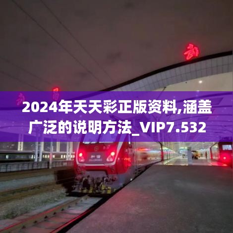 2024年天天彩正版资料,涵盖广泛的说明方法_VIP7.532