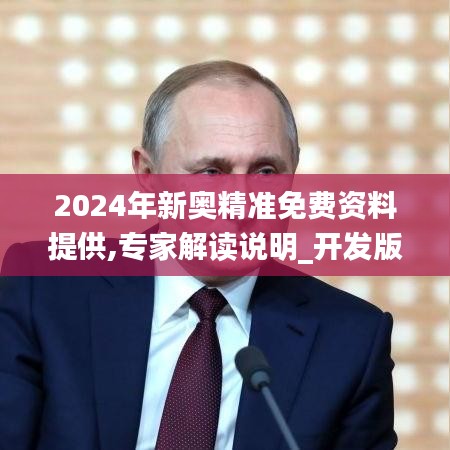 2024年新奥精准免费资料提供,专家解读说明_开发版2.255