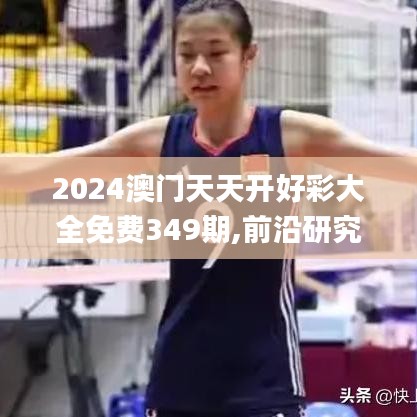 2024澳门天天开好彩大全免费349期,前沿研究解析_顶级款6.451