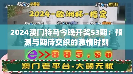 2024澳门特马今晚开奖53期：预测与期待交织的激情时刻