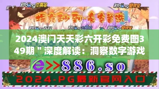 2024澳门天天彩六开彩免费图349期＂深度解读：洞察数字游戏背后的秘密