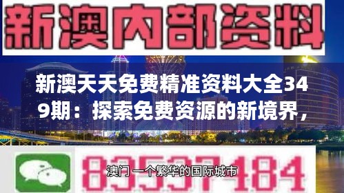 新澳天天免费精准资料大全349期：探索免费资源的新境界，提升个人竞争力