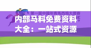 内部马料免费资料大全：一站式资源助力专业成长