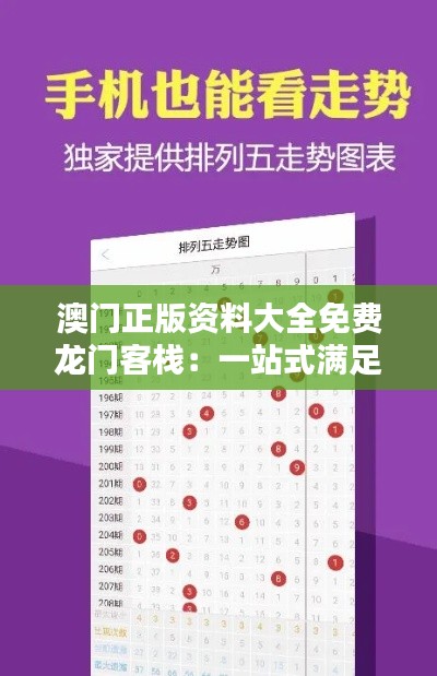 澳门正版资料大全免费龙门客栈：一站式满足你对澳门资讯的需求