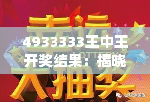 4933333王中王开奖结果：揭晓神秘面纱，见证中奖者的笑容