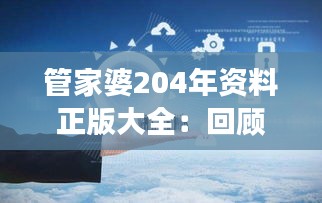 管家婆204年资料正版大全：回顾与总结财务软件在企业管理中的重要角色