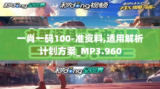 一肖一码100-准资料,适用解析计划方案_MP3.960