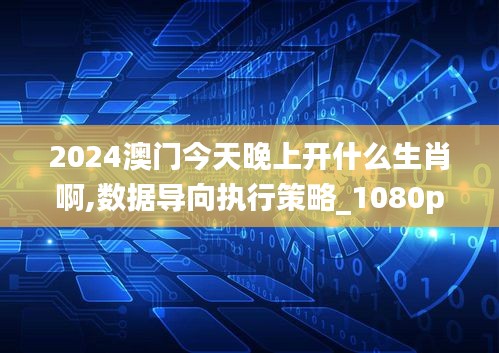 2024澳门今天晚上开什么生肖啊,数据导向执行策略_1080p4.531