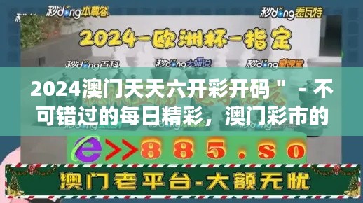 2024澳门天天六开彩开码＂ - 不可错过的每日精彩，澳门彩市的新变革