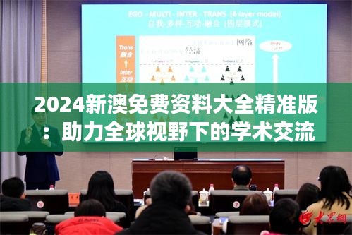 2024新澳免费资料大全精准版：助力全球视野下的学术交流与研究