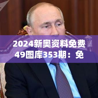 2024新奥资料免费49图库353期：免费获取未来技术图鉴资源